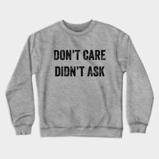 Dont Care Didnt Ask Crewneck Sweatshirt - Don't Care, Didn't Ask by YourGoods
